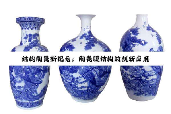 结构陶瓷新纪元：陶瓷膜结构的创新应用与最新热点解析