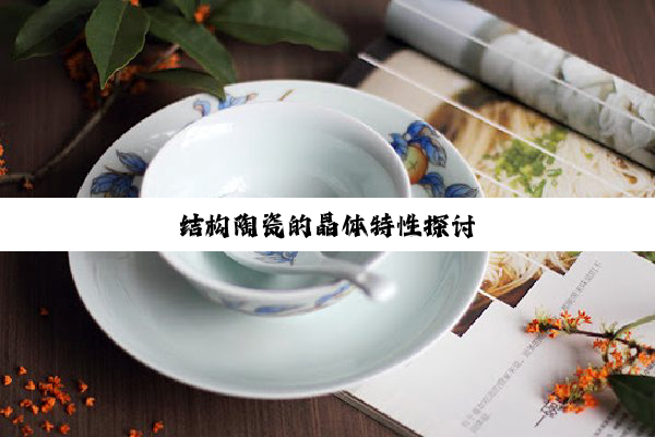 结构陶瓷的晶体特性探讨