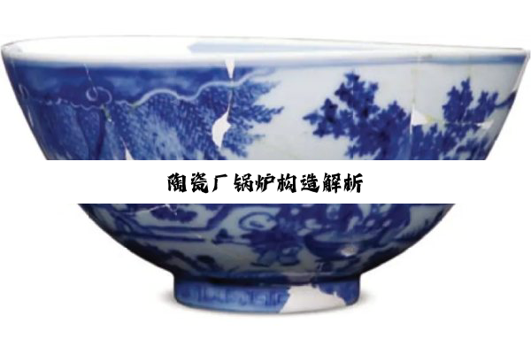 陶瓷厂锅炉构造解析