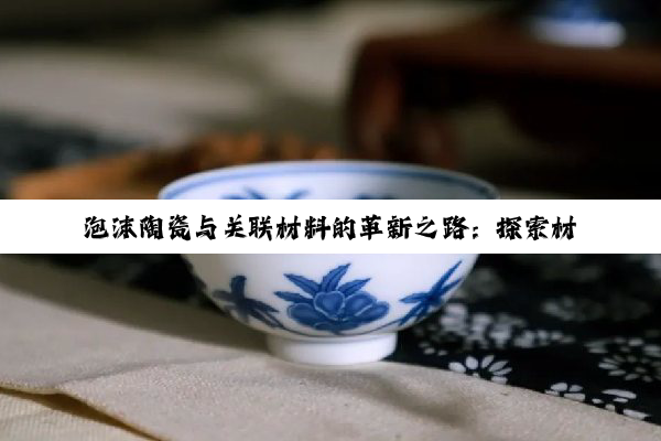 泡沫陶瓷与关联材料的革新之路：探索材料科学的无限可能