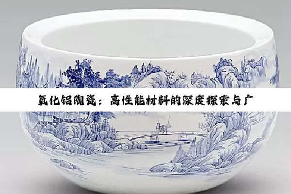 氧化铝陶瓷：高性能材料的深度探索与广泛应用