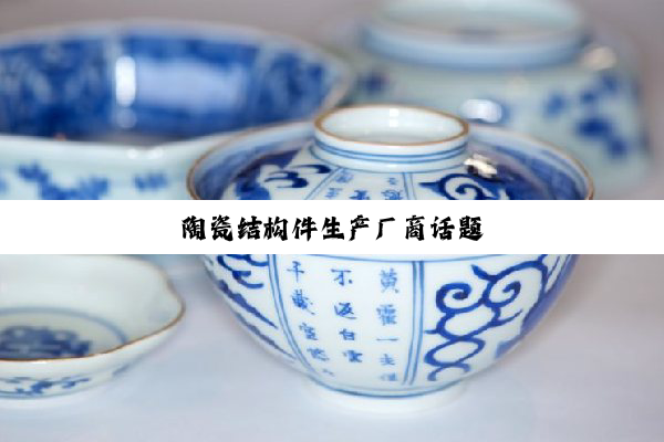 今日科普|陶瓷结构件生产厂商话题