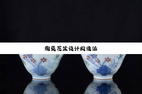 陶瓷花盆设计构造法